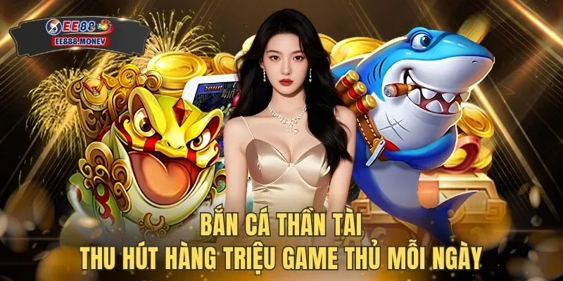 Bắn Cá Thần Tài | Cơ Hội Ăn Thưởng 1000X Tại Nhà Cái EE88 2 Bắn cá thần tài thu hút hàng triệu game thủ mỗi ngày