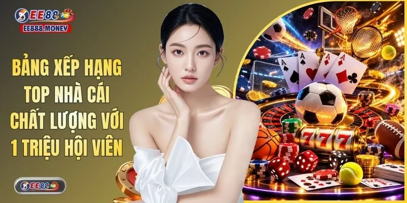 Bảng Xếp Hạng Top Nhà Cái Chất Lượng Với 1 Triệu Hội Viên