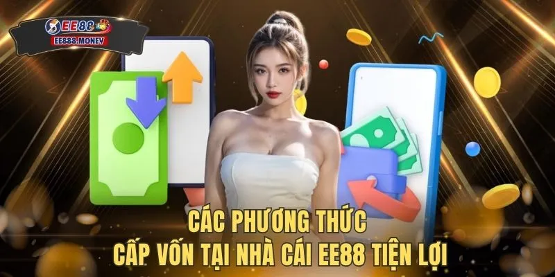 Các phương thức cấp vốn tại nhà cái EE88 tiện lợi