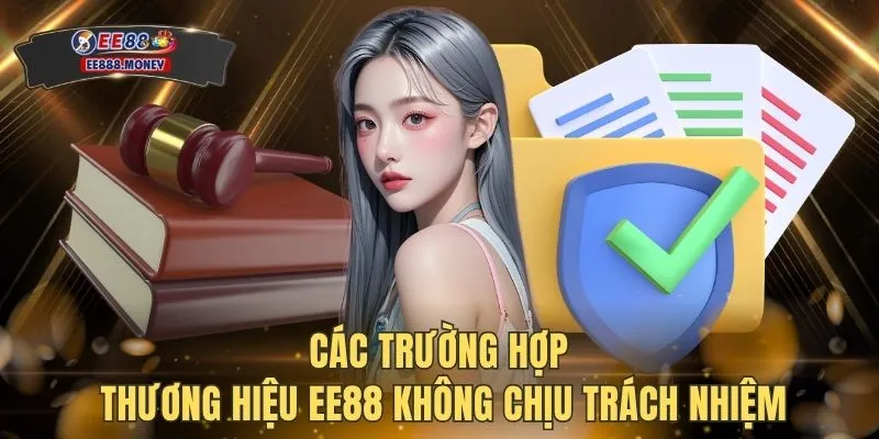 Các trường hợp thương hiệu EE88 không chịu trách nhiệm