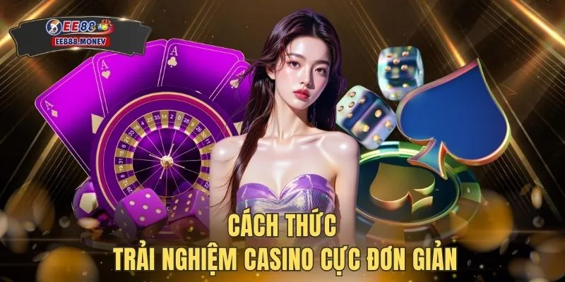 Casino EE88 3 Cách thức trải nghiệm casino cực đơn giản