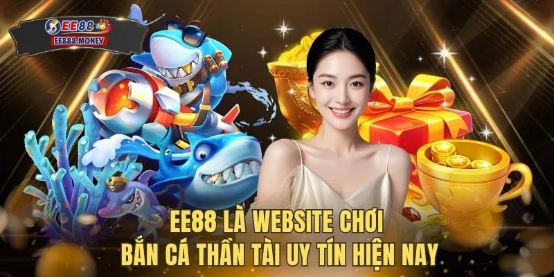 Bắn Cá Thần Tài | Cơ Hội Ăn Thưởng 1000X Tại Nhà Cái EE88 4 EE88 là website chơi bắn cá thần tài uy tín hiện nay