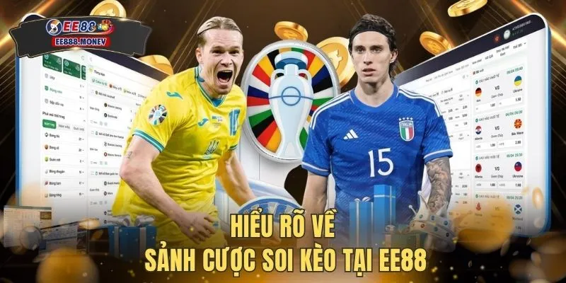 Hiểu rõ về sảnh cược soi kèo tại EE88