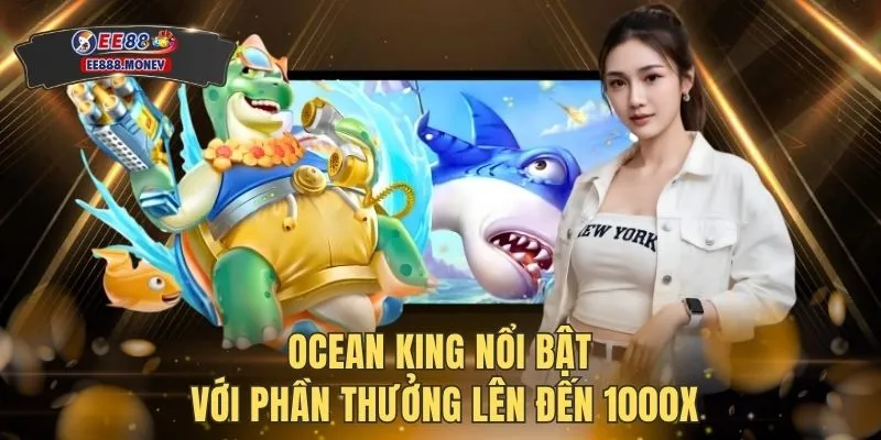 Ocean King nổi bật với phần thưởng lên đến 1000X