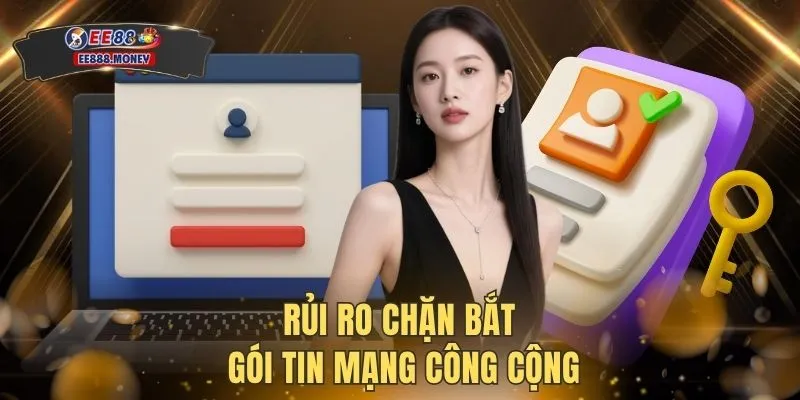 Đăng nhập EE88 3 Rủi ro chặn bắt gói tin mạng công cộng